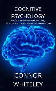 Cognitive Psychology: A Guide to Neuropsychology, Neuroscience and Cognitive Psychology