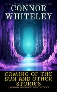 Coming Of The Sun and Other Stories: 5 Fantasy Adventure Short Stories