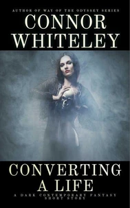 Converting A Life: A Dark Contemporary Fantasy Short Story