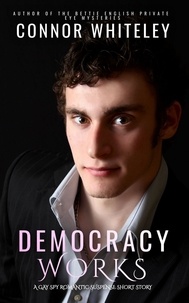  Connor Whiteley - Democracy Works: A Gay Spy Romantic Suspense Short Story.