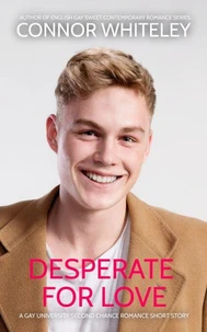Desperate For Love: A Gay University Second Chance Romance Short Story