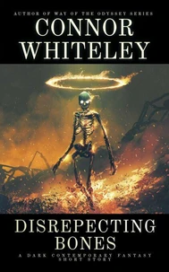 Disrespecting Bones: A Dark Contemporary Fantasy Short Story