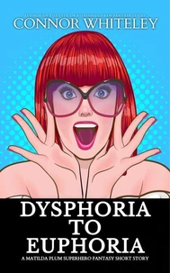Dysphoria To Euphoria A Matilda Plum Superhero Fantasy Short Story