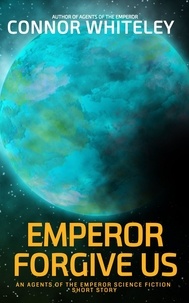  Connor Whiteley - Emperor Forgive Us: An Agents of The Emperor Science Fiction Short Story - Agents of The Emperor Science Fiction Stories.