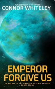 Emperor Forgive Us: An Agents of The Emperor Science Fiction Short Story