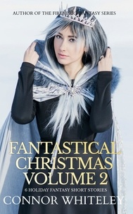  Connor Whiteley - Fantastical Christmas Volume 2: 6 Holiday Fantasy Short Stories - Holiday Extravaganza Collections, #5.