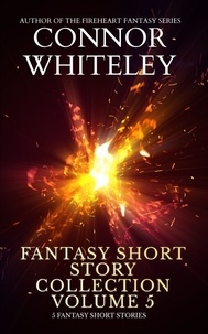  Connor Whiteley - Fantasy Short Story Collection Volume 5: 5 Fantasy Short Stories - Whiteley Fantasy Short Story Collections, #5.
