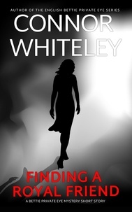  Connor Whiteley - Finding A Royal Friend: A Bettie Private Eye Mystery Short Story - The Bettie English Private Eye Mysteries, #15.