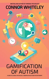 Gamification Of Autism: A Guide To Clinical Psychology, Cyberpsychology and Psychotherapy