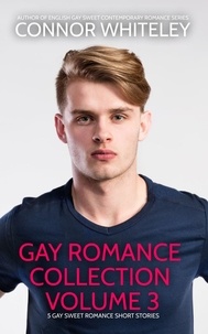  Connor Whiteley - Gay Romance Collection Volume 3: 5 Gay Sweet Romance Short Stories - The English Gay Sweet Contemporary Romance Stories.