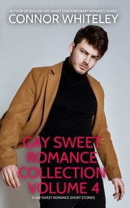  Connor Whiteley - Gay Sweet Romance Collection Volume 4: 5 Gay Sweet Romance Short Stories - The English Gay Sweet Contemporary Romance Stories.