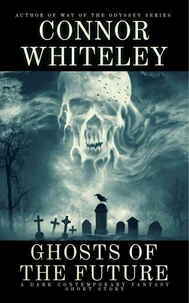 Ghosts Of The Future: A Dark Contemporary Fantasy Short Story