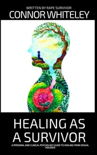 Healing As A Survivor: A Personal and Clinical Psychology Guide To Healing From Sexual Trauma
