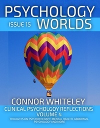  Connor Whiteley - Issue 15: Clinical Psychology Reflections Volume 4 Thoughts On Psychotherapy, Mental Health, Abnormal Psychology and More - Psychology Worlds, #15.