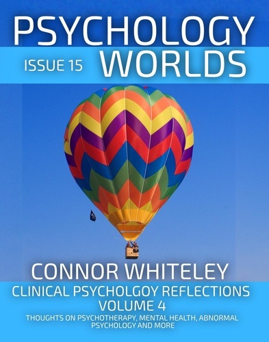  Connor Whiteley - Issue 15: Clinical Psychology Reflections Volume 4 Thoughts On Psychotherapy, Mental Health, Abnormal Psychology and More - Psychology Worlds, #15.