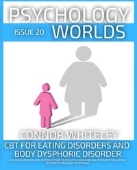  Connor Whiteley - Issue 20: CBT For Eating Disorders and Body Dysphoric Disorder A Clinical Psychology Introduction For Cognitive Behavioural Therapy For Eating Disorders And Body Dysphoria - Psychology Worlds, #20.