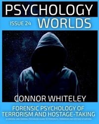  Connor Whiteley - Issue 24: Forensic Psychology Of Terrorism And Hostage-Taking A Forensic And Criminal Psychology Guide To Understanding Terrorists, Terrorism and Hostage Situations - Psychology Worlds, #24.
