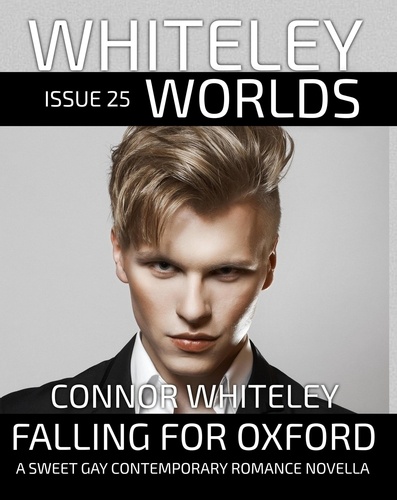  Connor Whiteley - Issue 25: Falling For Oxford A Sweet Gay Contemporary Romance Novella - Whiteley Worlds, #25.