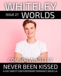  Connor Whiteley - Issue 27: Never Been Kissed A Gay Sweet Contemporary Romance Novella - Whiteley Worlds, #27.
