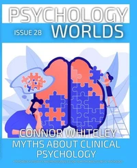 Issue 28: Myths About Clinical Psychology A Psychology Student’s and Professional’s Guide To Myths About Clinical Psychology