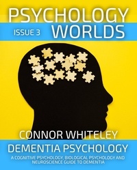  Connor Whiteley - Issue 3 Dementia Psychology: A Cognitive Psychology, Biological Psychology and Neuropsychology Guide To Dementia - Psychology Worlds, #3.