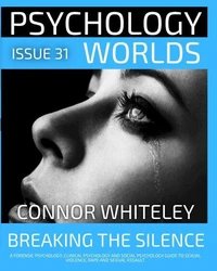 Issue 31: Breaking The Silence A Forensic Psychology, Clinical Psychology and Social Psychology Guide to Sexual Violence, Rape and Sexual Assault