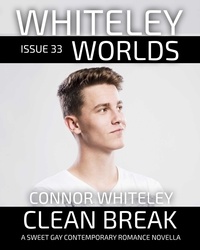  Connor Whiteley - Issue 33: Clean Break A Sweet Gay Contemporary Romance Novella - Whiteley Worlds, #33.