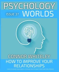 Issue 37: How to Improve Your Relationships? A Social Psychology, Developmental Psychology and Attachment Theory Guide to Relationships