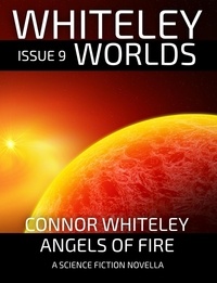  Connor Whiteley - Issue 9: Angels of Fire A Science Fiction Novella - Whiteley Worlds, #9.