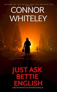  Connor Whiteley - Just Ask Bettie English: A Bettie Private Eye Mystery Novella - The Bettie English Private Eye Mysteries, #8.