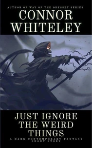 Just Ignore The Weird Things: A Dark Contemporary Fantasy Short Story