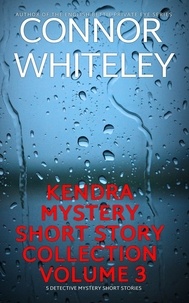  Connor Whiteley - Kendra Detective Mystery Short Story Collection Volume 3: 5 Detective Mystery Short Stories - Kendra Cold Case Detective Mysteries, #15.5.