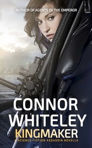  Connor Whiteley - Kingmaker: A Science Fiction Assassin Novella - Agents of The Emperor Science Fiction Stories, #4.