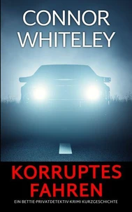 Korruptes Fahren: Ein Bettie-Privatdetektiv-Krimi Kurzgeschichte