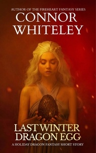  Connor Whiteley - Last Winter Dragon Egg: A Holiday Dragon Fantasy Short Story.