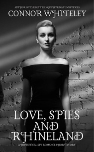  Connor Whiteley - Love, Spies and Rhineland: A Historical Spy Romance Short Story.