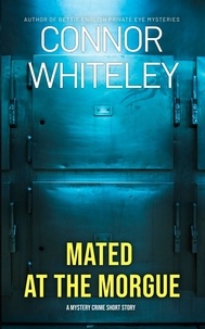  Connor Whiteley - Mated At The Morgue: A Mystery Short Story.