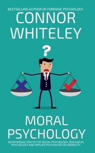  Connor Whiteley - Moral Psychology: An Introduction To The Social Psychology, Biological Psychology and Applied Psychology Of Morality - An Introductory Series.