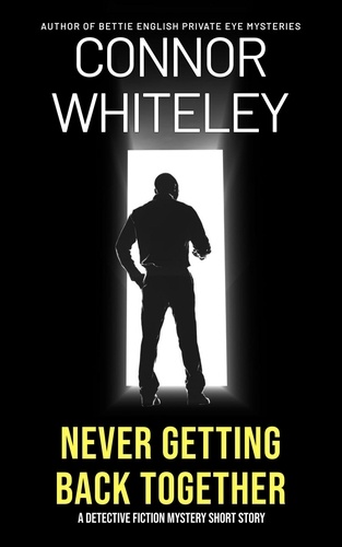  Connor Whiteley - Never Getting Back Together: A Detective Fiction Mystery Short Story.