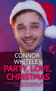  Connor Whiteley - Party, Love, Christmas: A Gay Sweet Contemporary Christmas Romance Short Story - The English Gay Sweet Contemporary Romance Stories, #7.