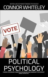 Political Psychology: A Social Psychology, Cognitive Psychology and Community Psychology Guide to Politics