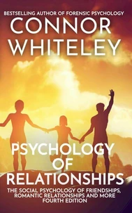 Psychology of Relationships: The Social Psychology of Friendships, Romantic Relationships and More Fourth Edition