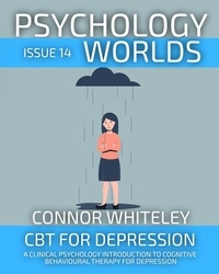  Connor Whiteley - Psychology Worlds Issue 14: CBT For Depression A Clinical Psychology Introduction To Cognitive Behavioural Therapy For Depression - Psychology Worlds, #14.