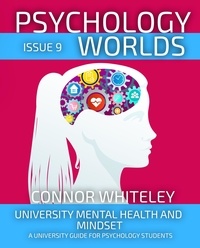  Connor Whiteley - Psychology Worlds Issue 9: University Mental Health and Mindset A University Guide For Psychology Students - Psychology Worlds, #9.