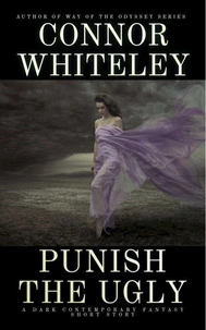 Punish The Ugly: A Dark Contemporary Fantasy Short Story