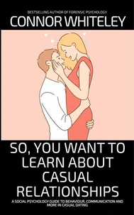 So, You Want to Learn About Casual Relationships: A Social Psychology Guide to Behaviour, Communication and More in Casual Dating