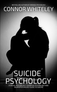  Connor Whiteley - Suicide Psychology: A Social Psychology, Cognitive Psychology and Neuropsychology Guide to Suicide - An Introductory Series.