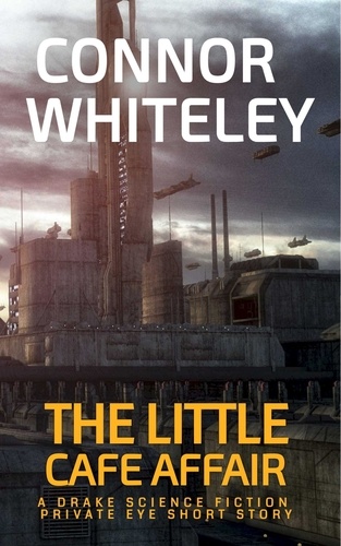  Connor Whiteley - The Little Café Affair: A Drake Science Fiction Private Eye Short Story - Drake Science Fiction Private Eye Stories, #5.