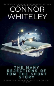 The Many Rejections Of Tom The Short Story: A Whacky Science Fiction Short Story