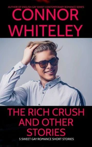 The Rich Crush And Other Stories: 5 Sweet Gay Romance Short Stories